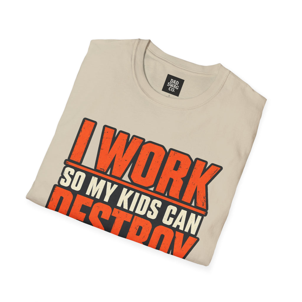 I Work So My Kids Can Destroy Better Things Funny Dad Shirt