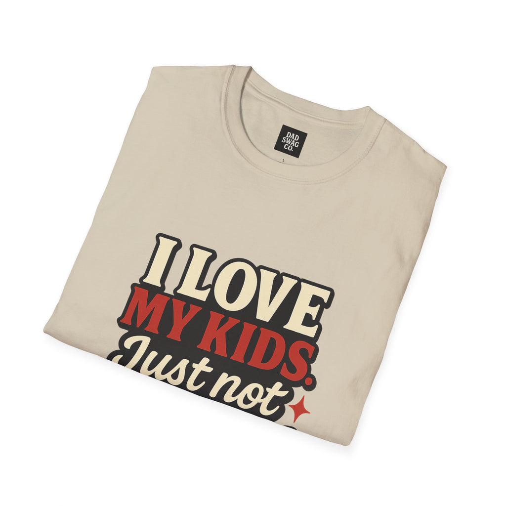 I Love My Kids, Just Not Right Now Funny Dad Shirt