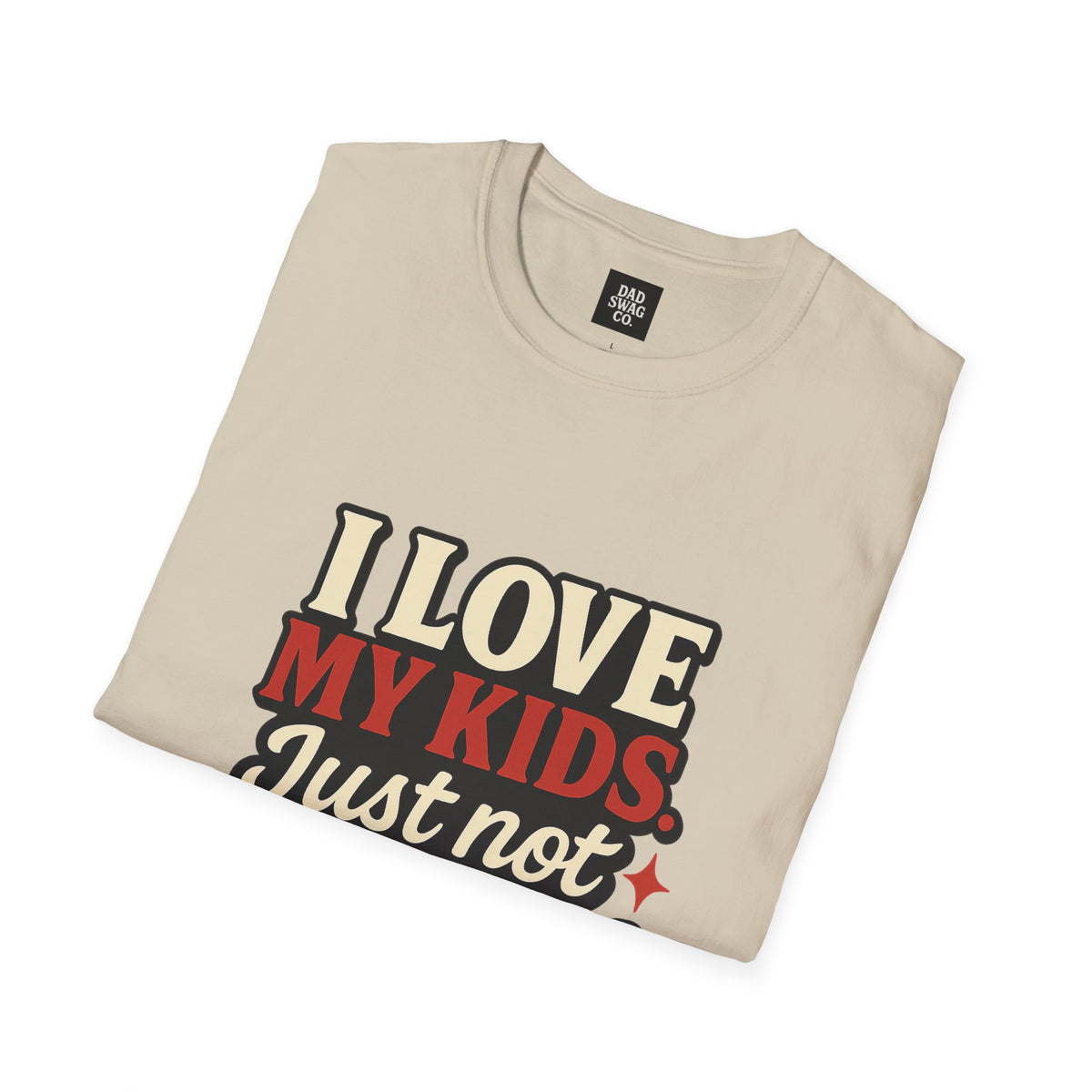 I Love My Kids, Just Not Right Now Funny Dad Shirt