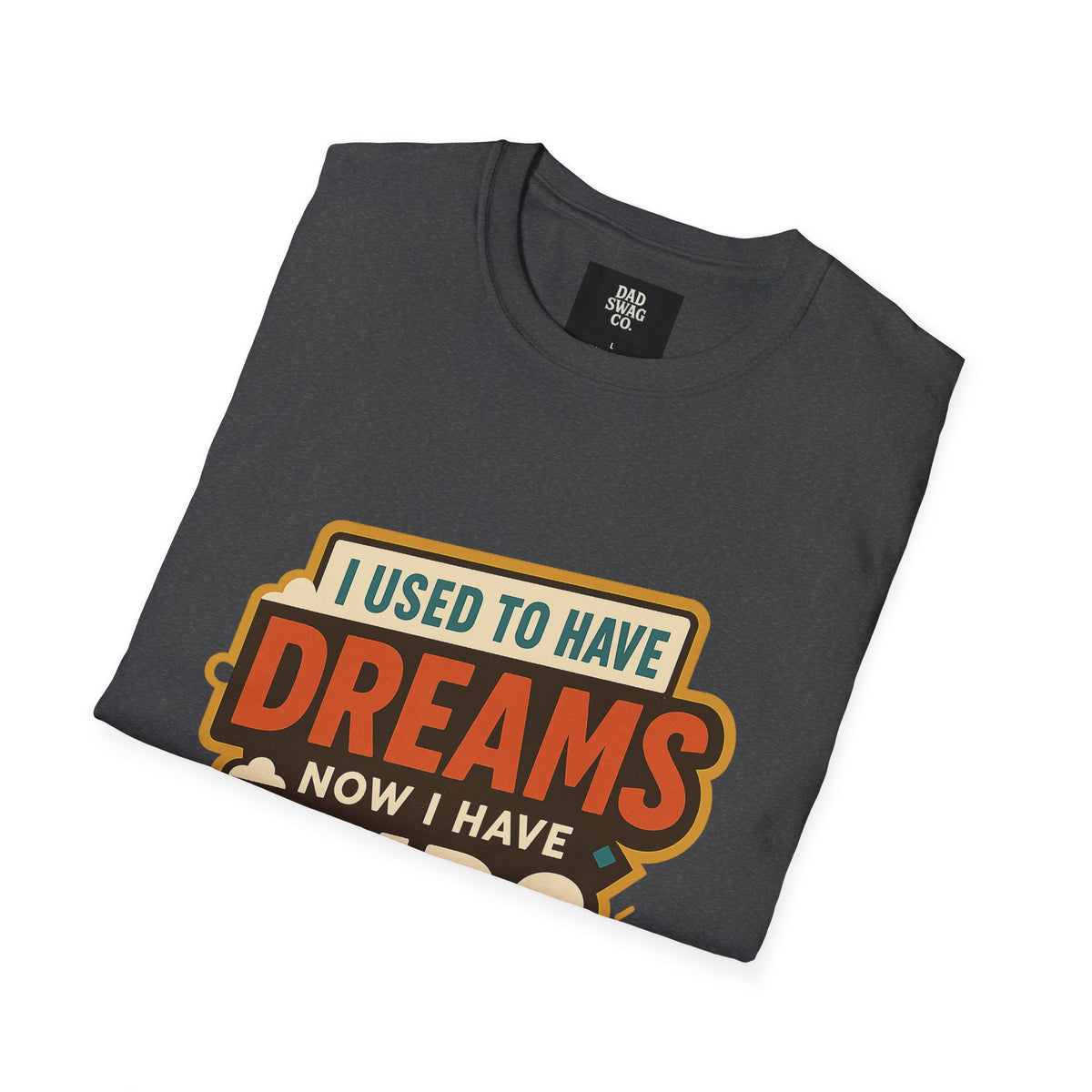 I Used to Have Dreams, Now I Have Kids Funny Dad Shirt