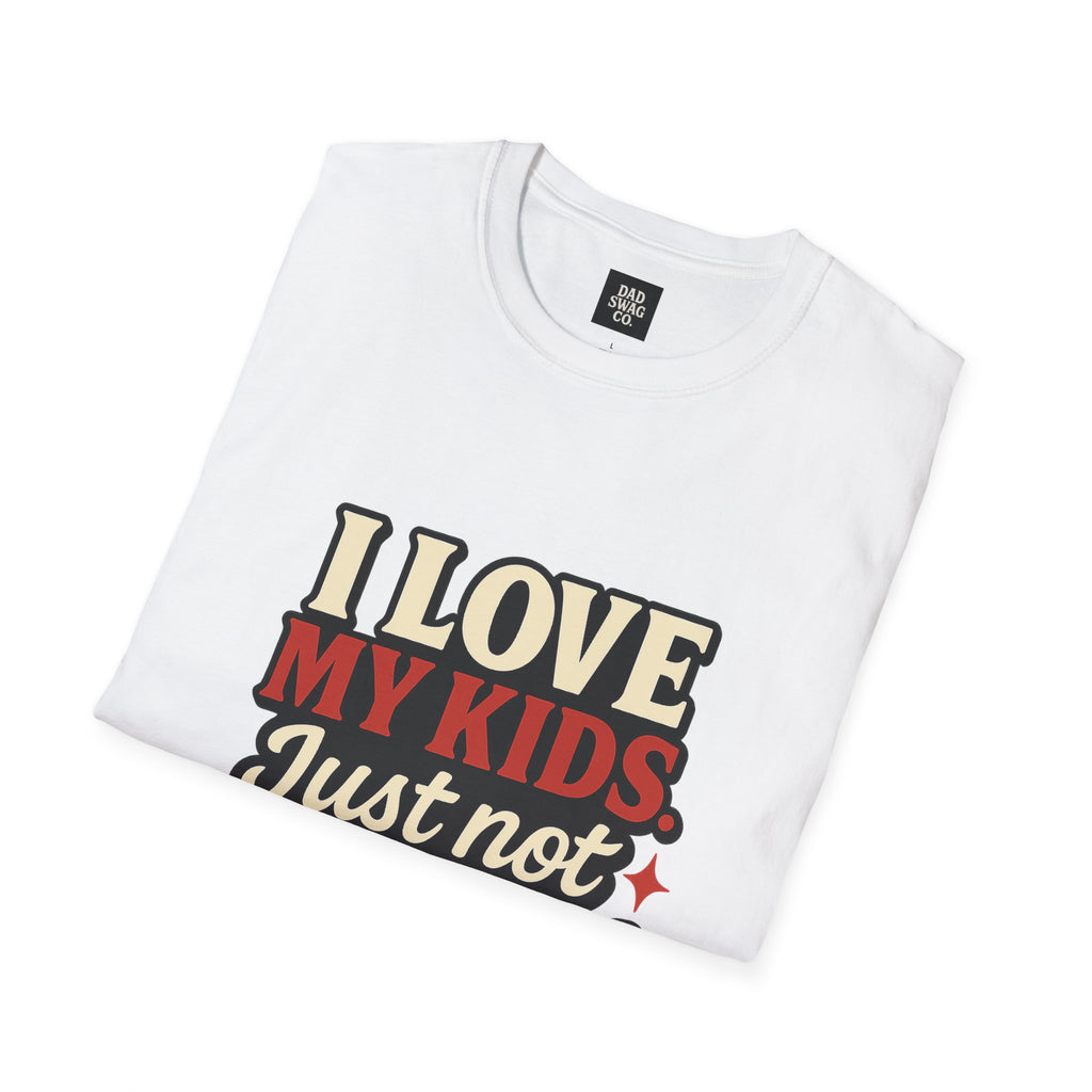 I Love My Kids, Just Not Right Now Funny Dad Shirt