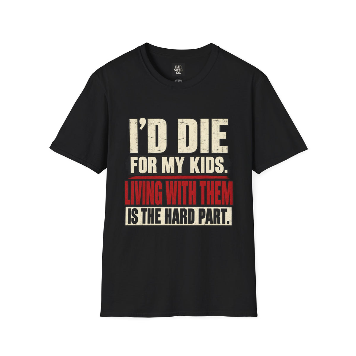 I’d Die for My Kids. Living With Them Is the Hard Part. Funny Dad Shirt