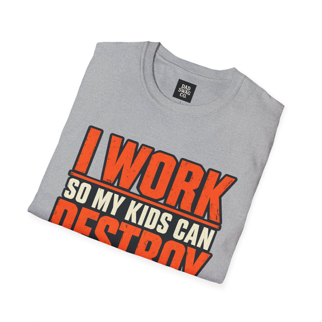 I Work So My Kids Can Destroy Better Things Funny Dad Shirt