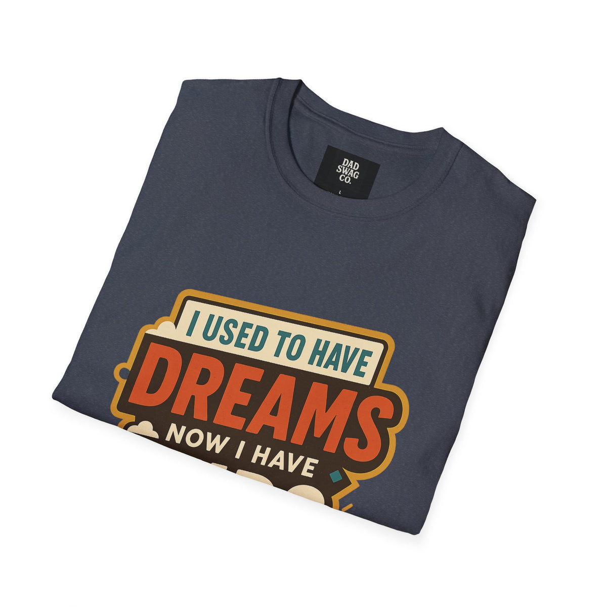 I Used to Have Dreams, Now I Have Kids Funny Dad Shirt