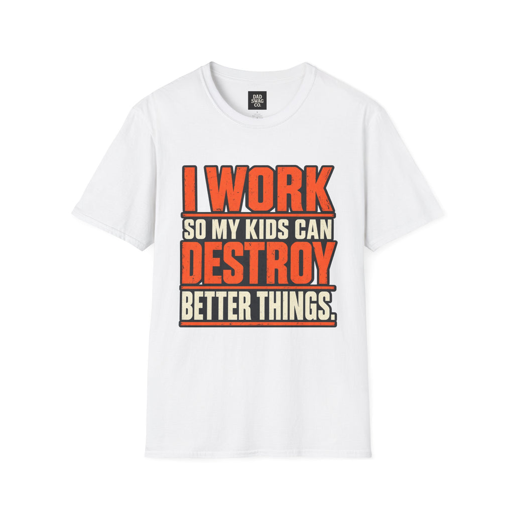 I Work So My Kids Can Destroy Better Things Funny Dad Shirt