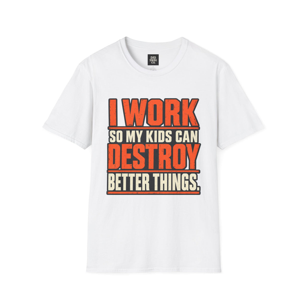 I Work So My Kids Can Destroy Better Things Funny Dad Shirt