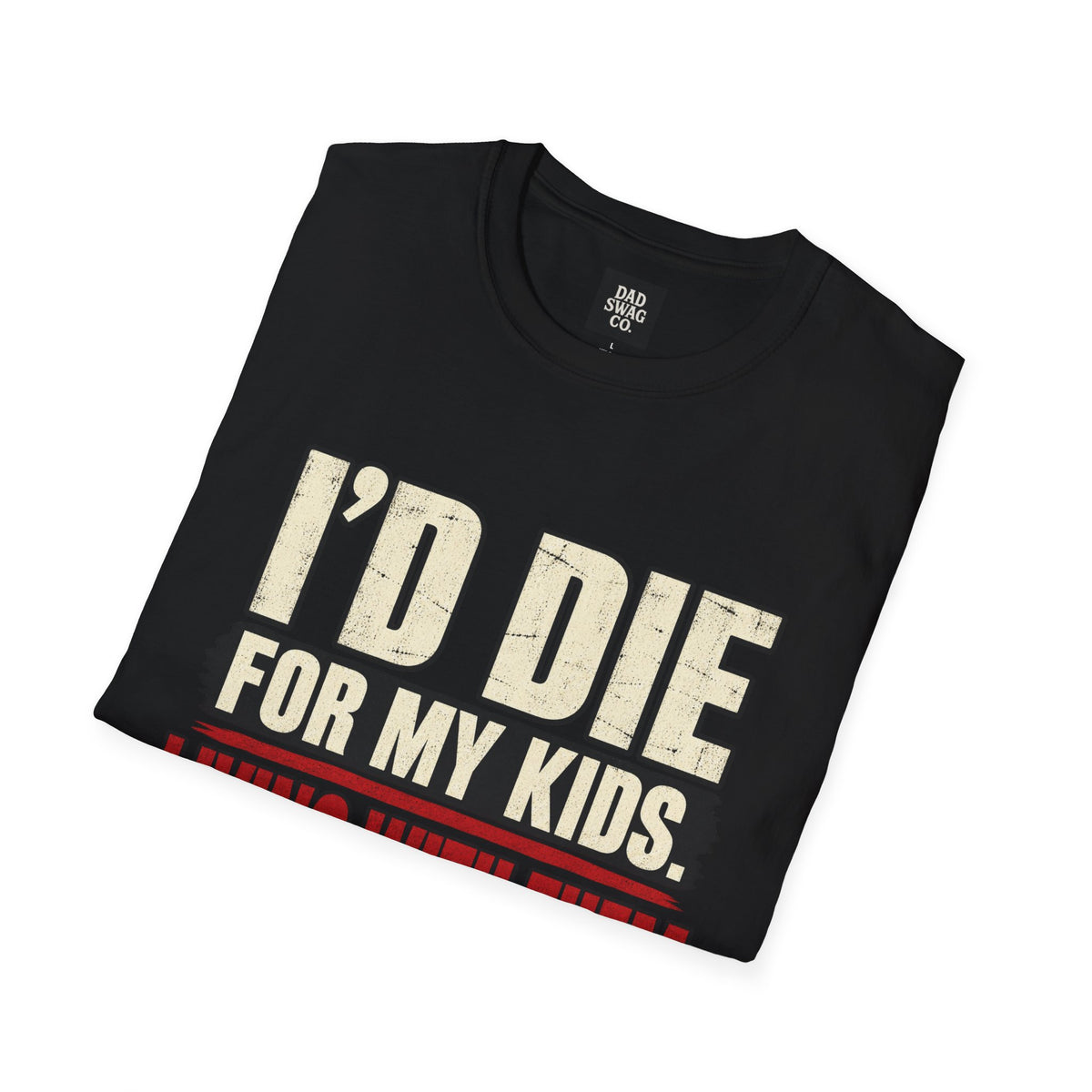 I’d Die for My Kids. Living With Them Is the Hard Part. Funny Dad Shirt