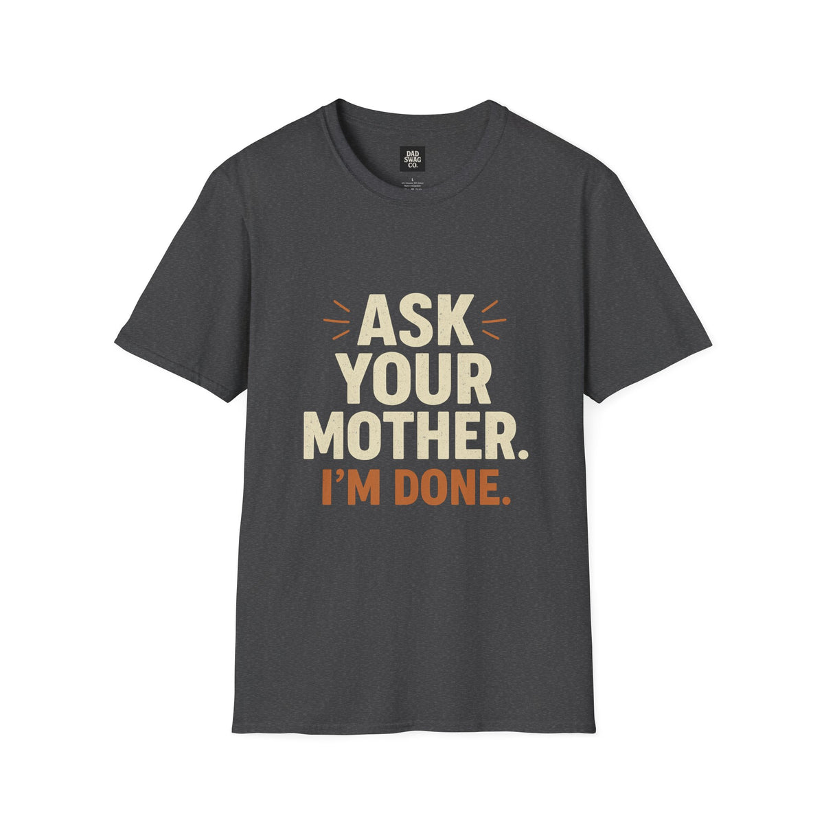 Ask Your Mother, I'm Done Sarcastic Dad Shirt