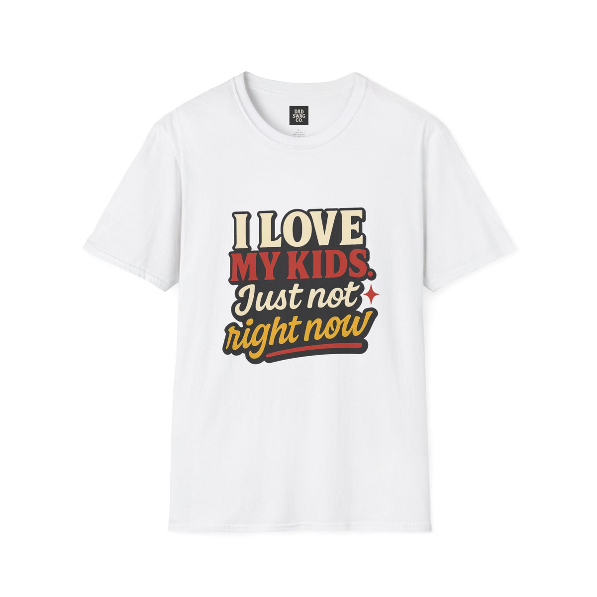 I Love My Kids, Just Not Right Now Funny Dad Shirt