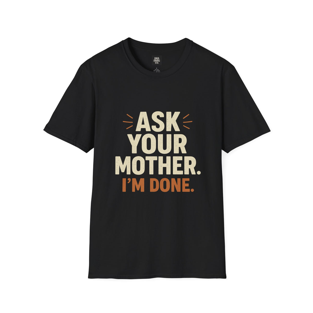 Ask Your Mother, I'm Done Sarcastic Dad Shirt