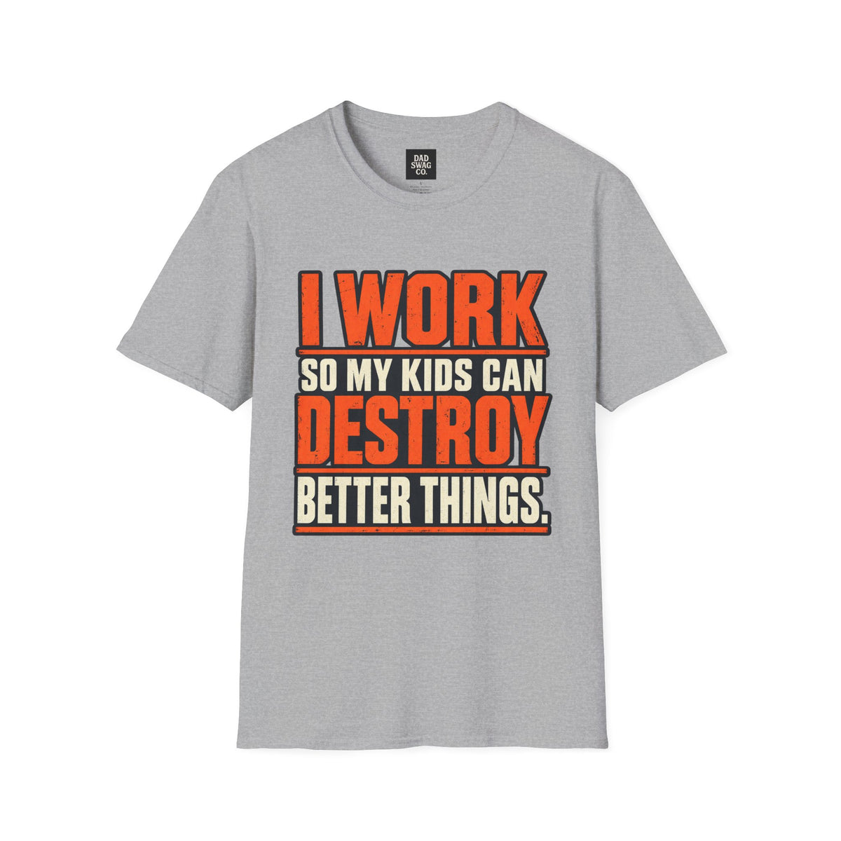 I Work So My Kids Can Destroy Better Things Funny Dad Shirt