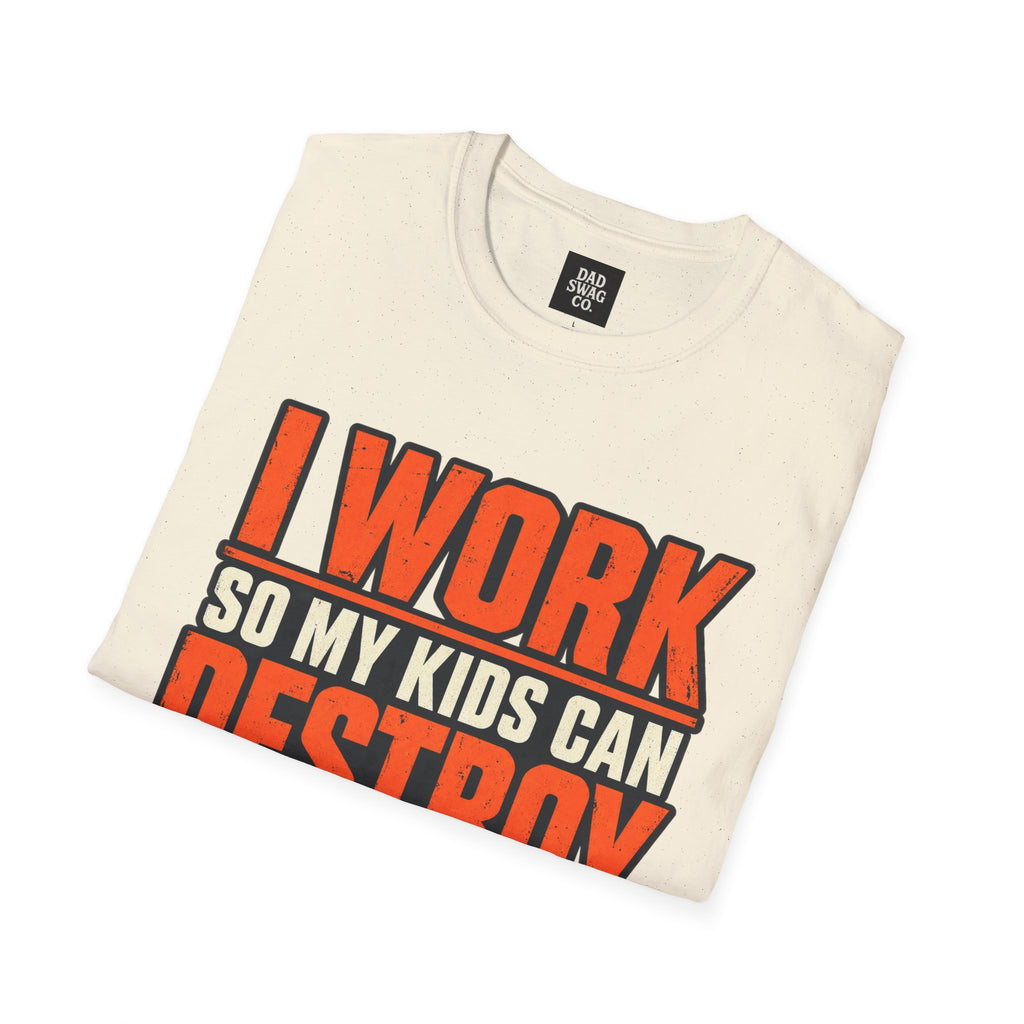 I Work So My Kids Can Destroy Better Things Funny Dad Shirt
