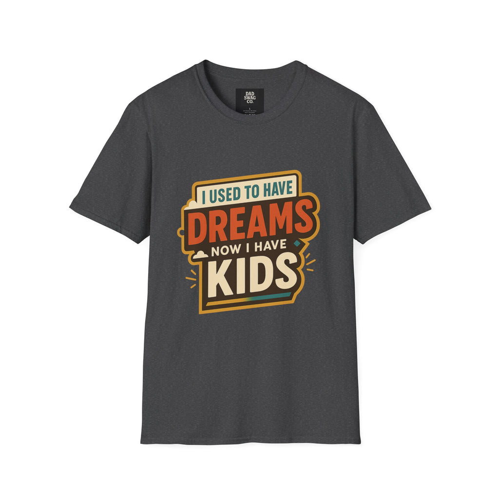 I Used to Have Dreams, Now I Have Kids Funny Dad Shirt