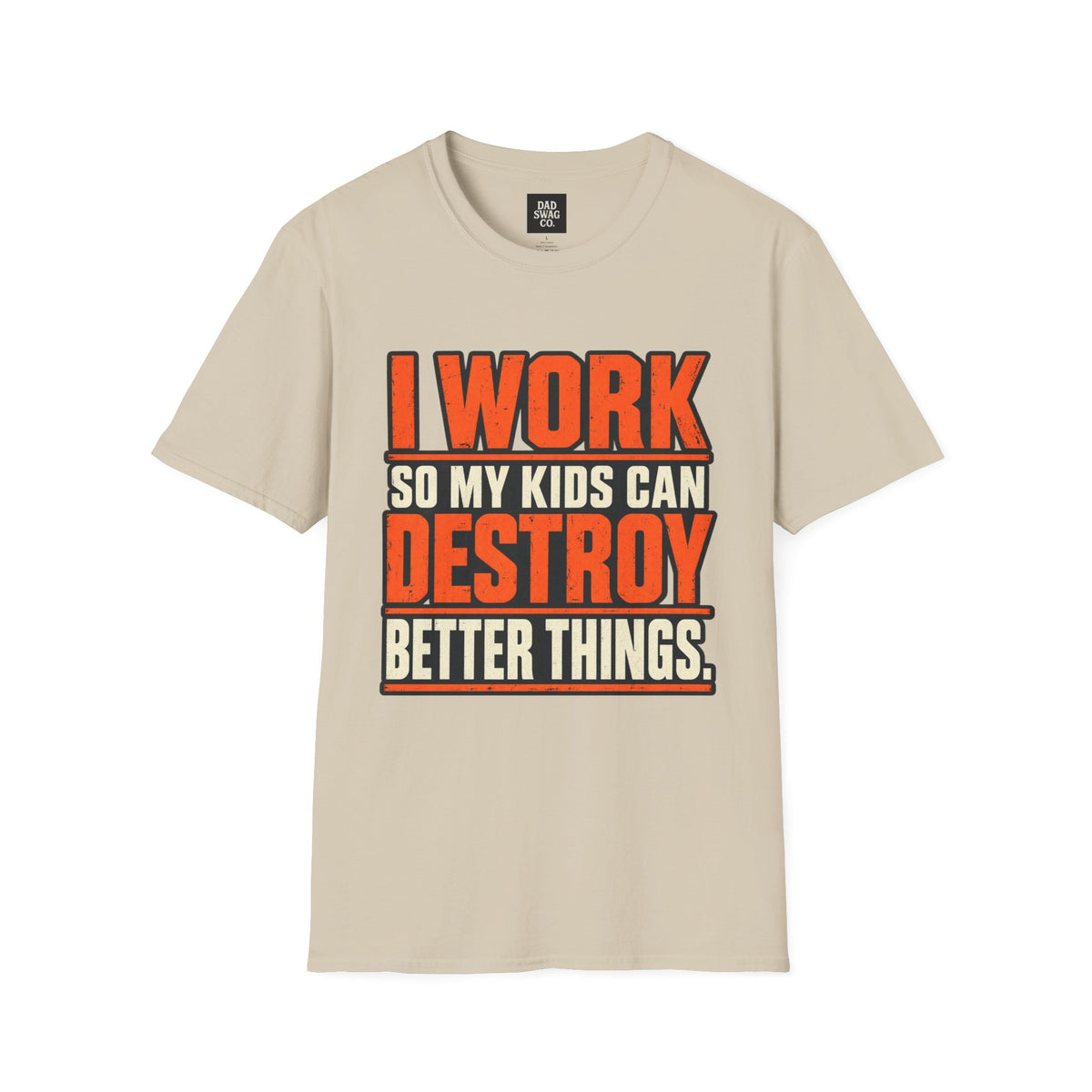 I Work So My Kids Can Destroy Better Things Funny Dad Shirt