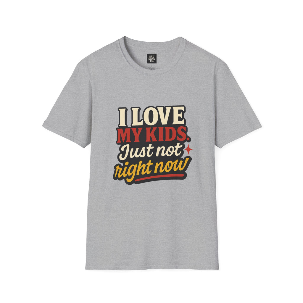 I Love My Kids, Just Not Right Now Funny Dad Shirt
