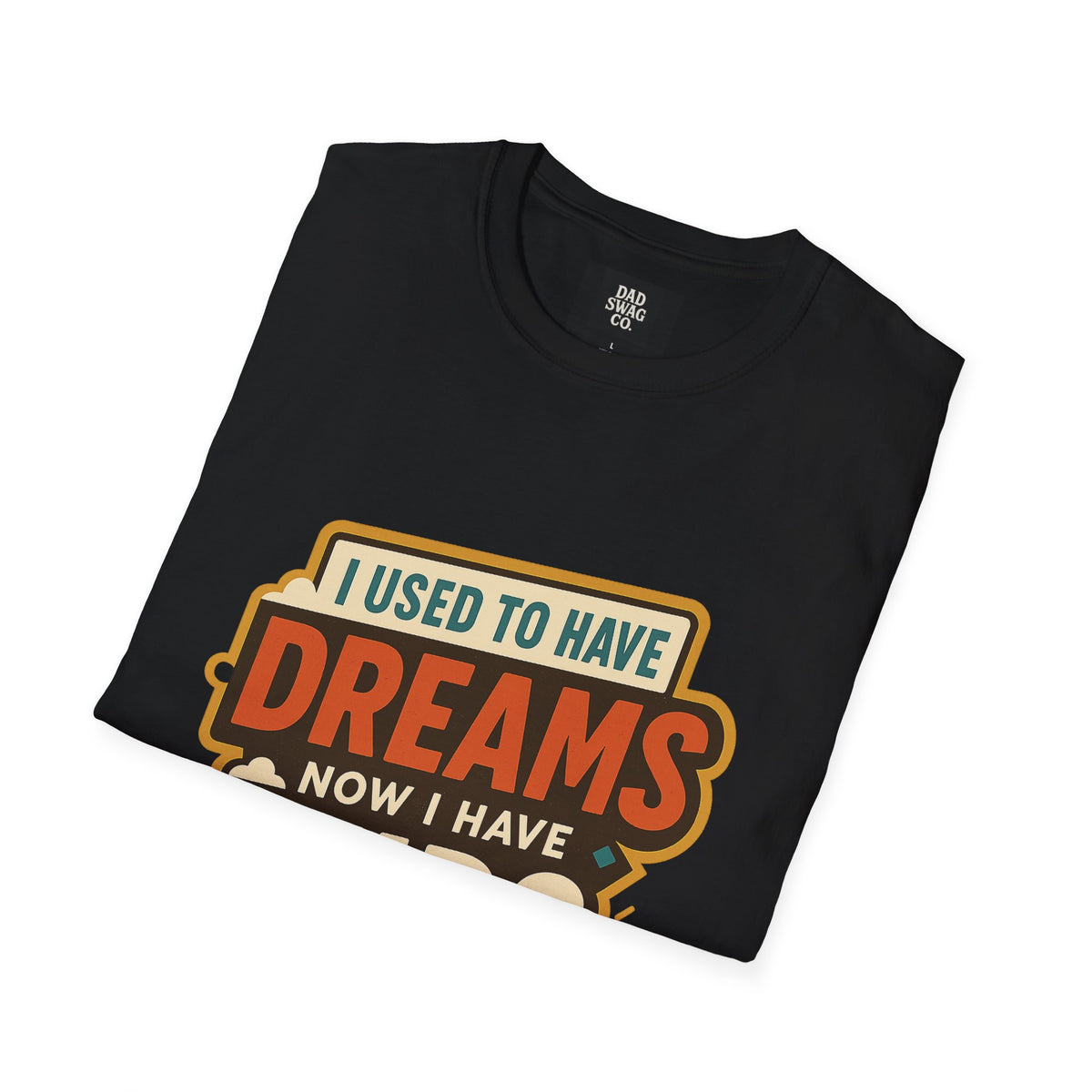 I Used to Have Dreams, Now I Have Kids Funny Dad Shirt
