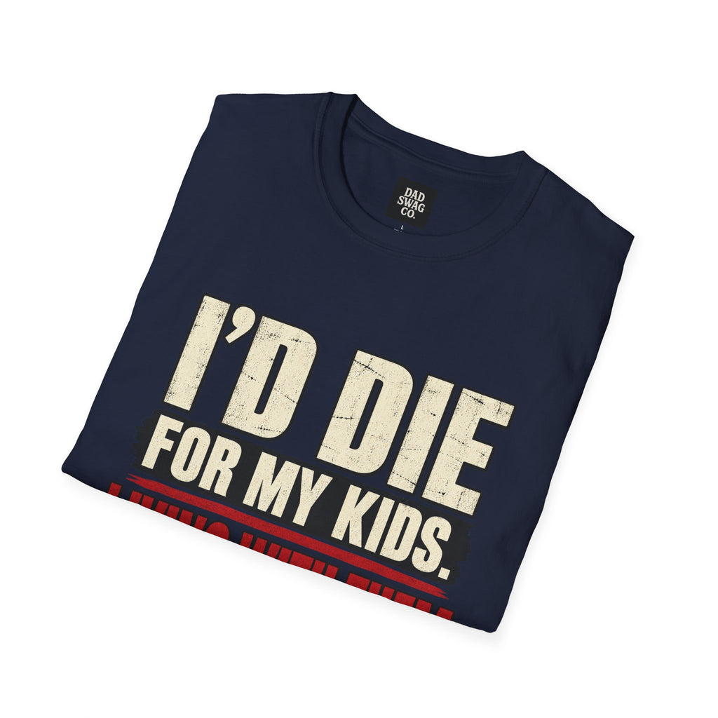 I’d Die for My Kids. Living With Them Is the Hard Part. Funny Dad Shirt