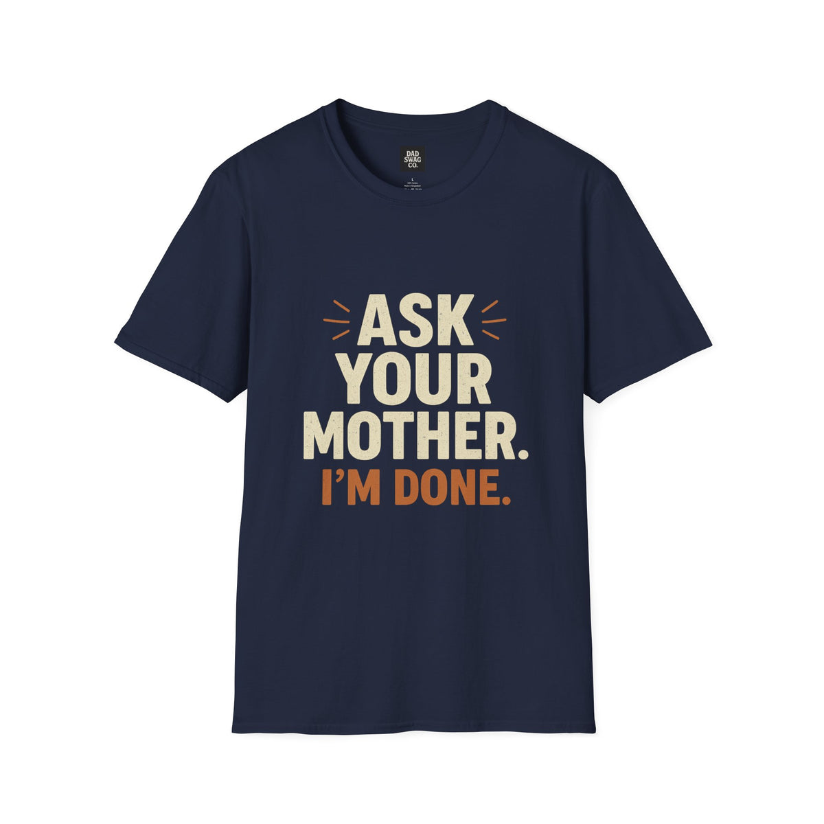 Ask Your Mother, I'm Done Sarcastic Dad Shirt