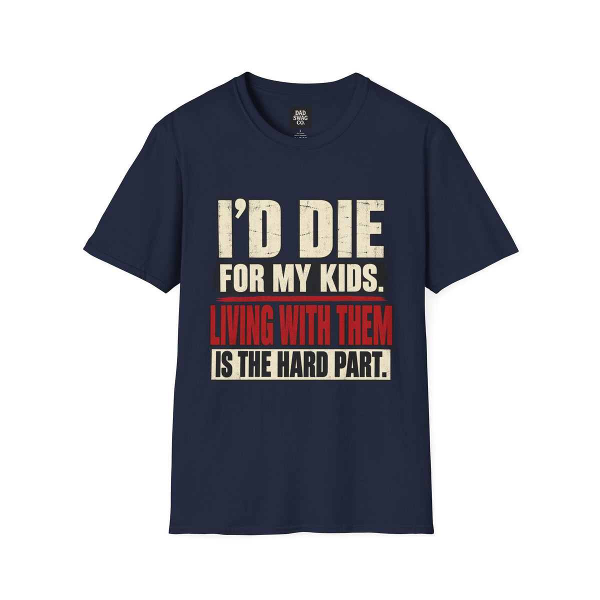 I’d Die for My Kids. Living With Them Is the Hard Part. Funny Dad Shirt