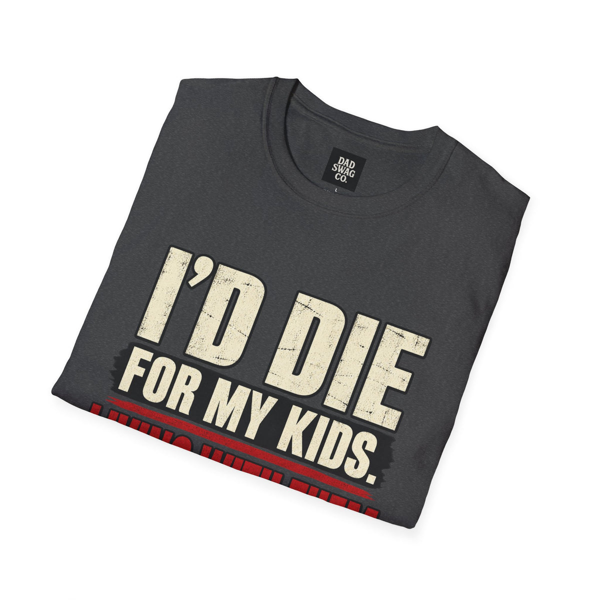 I’d Die for My Kids. Living With Them Is the Hard Part. Funny Dad Shirt