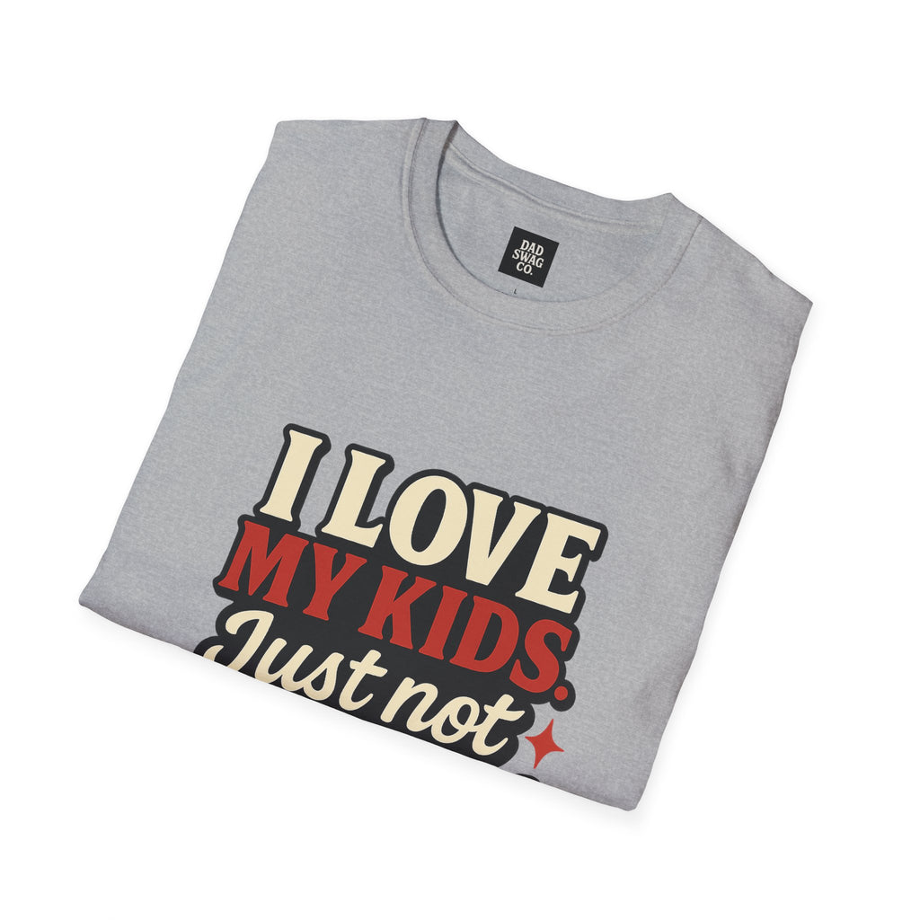 I Love My Kids, Just Not Right Now Funny Dad Shirt
