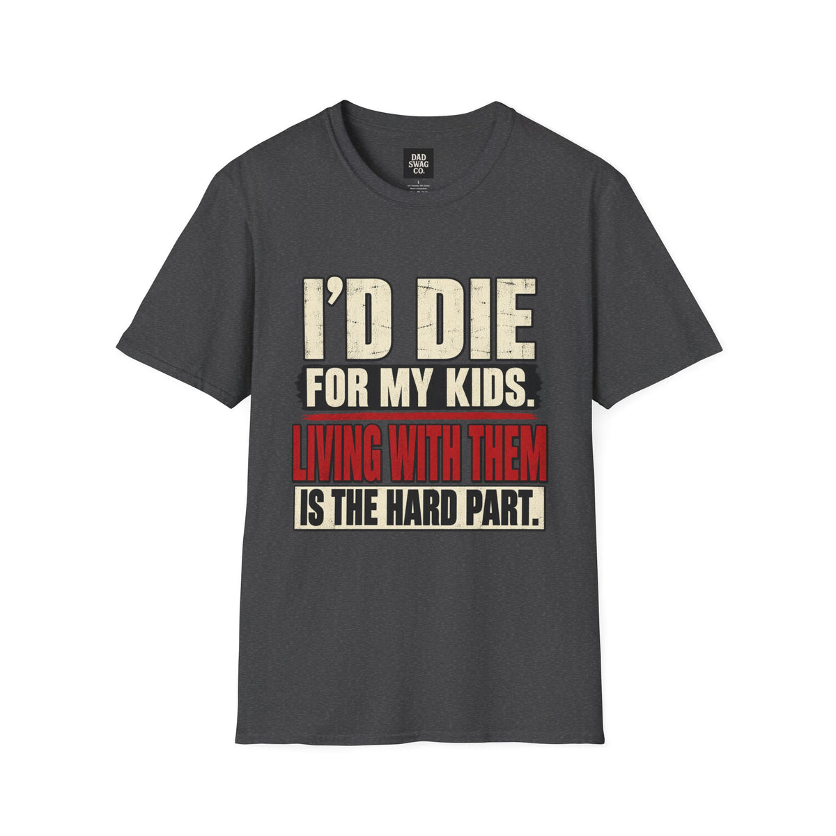 I’d Die for My Kids. Living With Them Is the Hard Part. Funny Dad Shirt