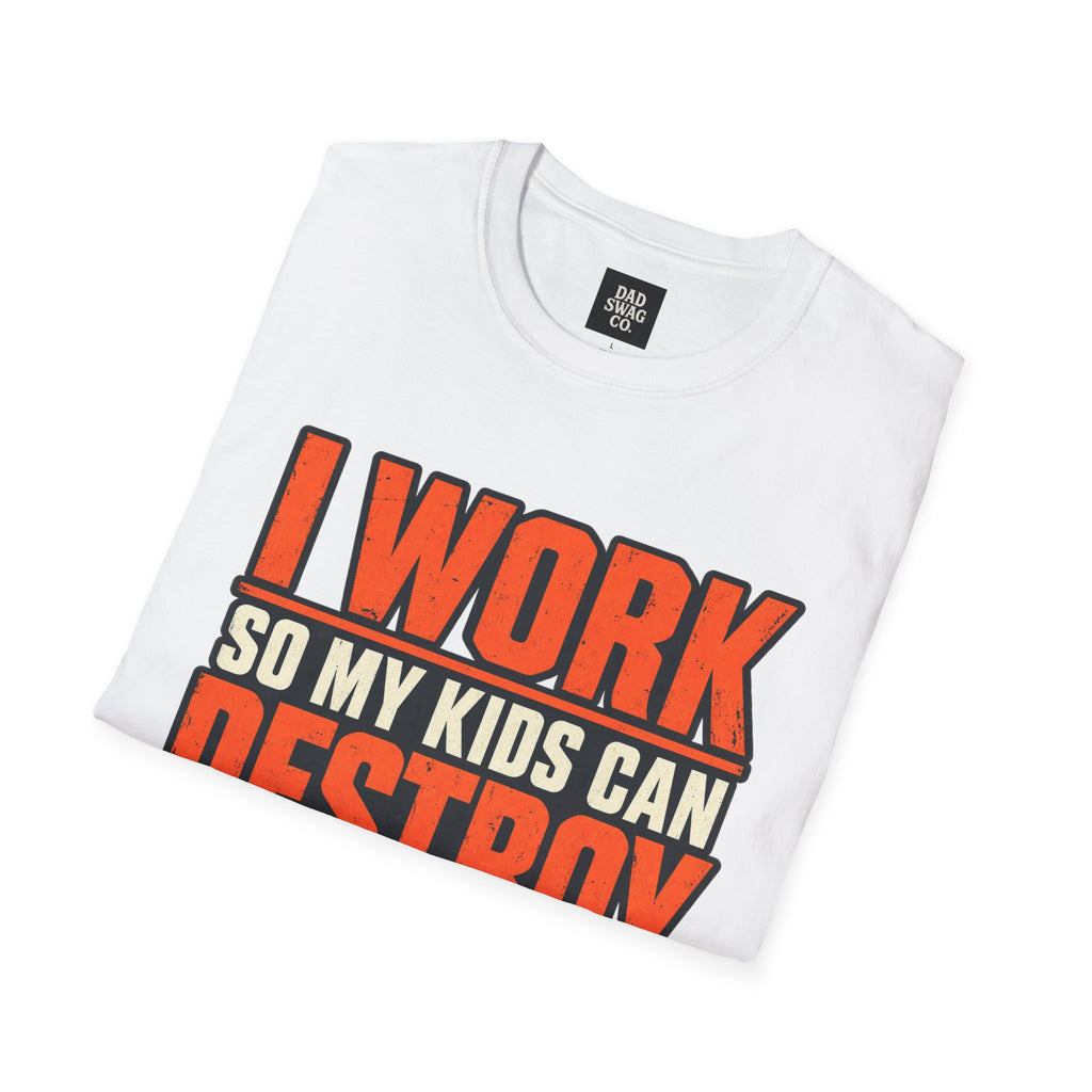 I Work So My Kids Can Destroy Better Things Funny Dad Shirt