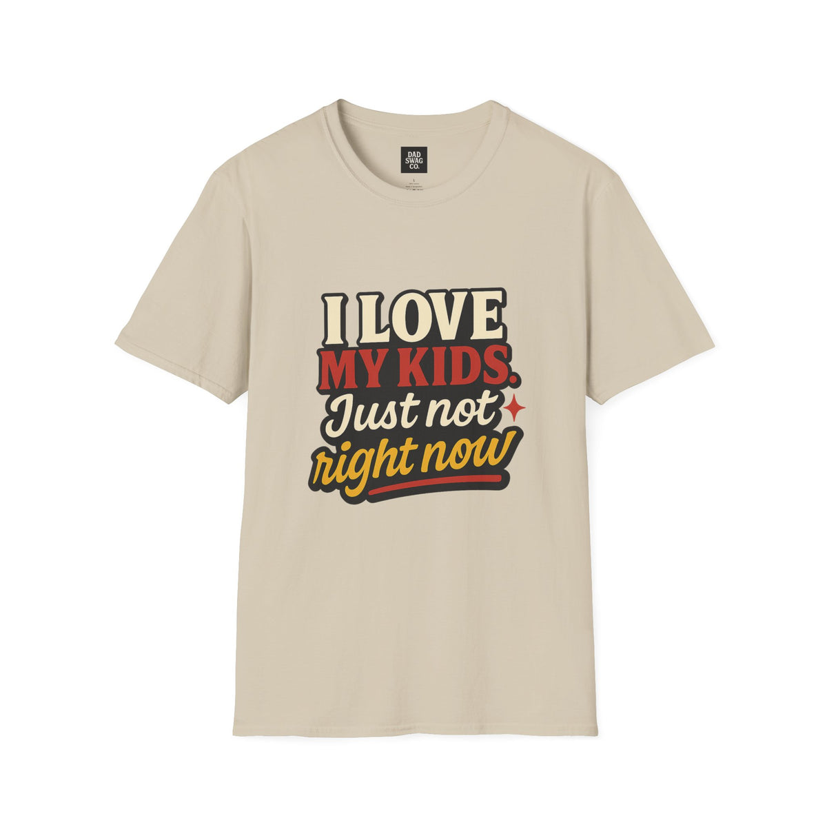 I Love My Kids, Just Not Right Now Funny Dad Shirt